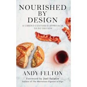 Felton, Andy Nourished by Design: A Christ-Centered Approach to Nutrition Felton, Andy Nourished by Design: A Christ-Centered Approach to Nutrition