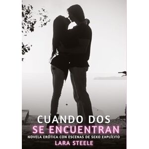 Steele, Lara Cuando dos se encuentran: Novela Erótica con Escenas de Sexo Explícito para Adultos Steele, Lara Cuando dos se encuentran: Novela Erótica con Escenas de Sexo Explícito para Adultos