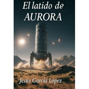 García López, Jesús El Latido de Aurora (Saga Aurora (Libro 1)) García López, Jesús El Latido de Aurora (Saga Aurora (Libro 1))