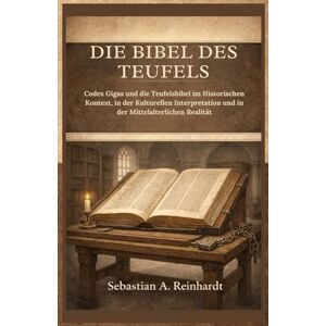 Reinhardt, Sebastian A. Die Bibel des Teufels: Codex Gigas und die Teufelsbibel im Historischen Kontext, in der Kulturellen Interpretation und in der Mittelalterlichen Realität Reinhardt, Sebastian A. Die Bibel des Teufels: Codex Gigas und die Teufelsbibel im Historischen Kontext, in der Kulturellen Interpretation und in der Mittelalterlichen Realität