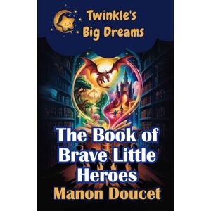 Doucet, Manon The Book of Brave Little Heroes (Twinkle's Big Dreams) Doucet, Manon The Book of Brave Little Heroes (Twinkle's Big Dreams)