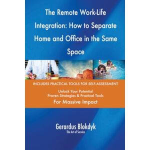 Gerardus Blokdyk - The Art of Service The Remote Work-Life Integration: How to Separate Home and Office in the Same Space Gerardus Blokdyk - The Art of Service The Remote Work-Life Integration: How to Separate Home and Office in the Same Space
