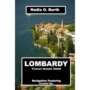 O. Barth, Nadia Lombardy Travel Guide 2026: Navigation Featuring Practical Tips O. Barth, Nadia Lombardy Travel Guide 2026: Navigation Featuring Practical Tips