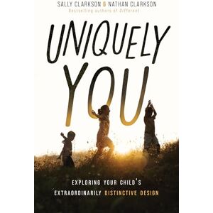 Sally Clarkson Uniquely You: Exploring Your Child's Extraordinarily Distinctive Design Sally Clarkson Uniquely You: Exploring Your Child's Extraordinarily Distinctive Design