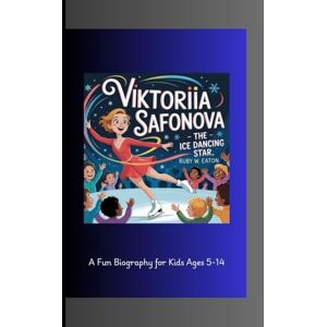 W. Eaton, Ruby VIKTORIIA SAFONOVA: The Ice Dancing Star A Fun Biography for Kids Ages 5-14 W. Eaton, Ruby VIKTORIIA SAFONOVA: The Ice Dancing Star A Fun Biography for Kids Ages 5-14