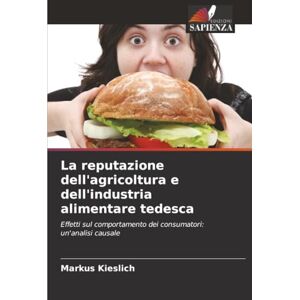 Kieslich, Markus La reputazione dell'agricoltura e dell'industria alimentare tedesca: Effetti sul comportamento dei consumatori: un'analisi causale Kieslich, Markus La reputazione dell'agricoltura e dell'industria alimentare tedesca: Effetti sul comportamento dei consumatori: un'analisi causale