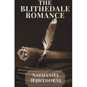 Hawthorne, Nathaniel The Blithedale Romance: A Psychological and Romantic Classic of 19th Century Hawthorne, Nathaniel The Blithedale Romance: A Psychological and Romantic Classic of 19th Century