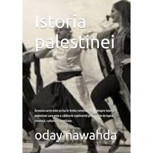 nawahda, oday Istoria palestinei: Aceasta carte este scrisa în limba română si este despre istoria palestinei care este o călătorie captivantă prin secole de luptă, credință, cultura si identitate. nawahda, oday Istoria palestinei: Aceasta carte este scrisa în limba română si este despre istoria palestinei care este o călătorie captivantă prin secole de luptă, credință, cultura si identitate.