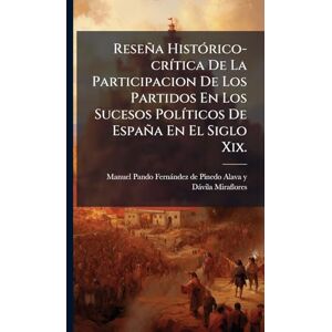 Reseña HistÃ3rico-crÃ-tica De La Participacion De Los Partidos En Los Sucesos PolÃ-ticos De España En El Siglo Xix. Reseña HistÃ3rico-crÃ-tica De La Participacion De Los Partidos En Los Sucesos PolÃ-ticos De España En El Siglo Xix.