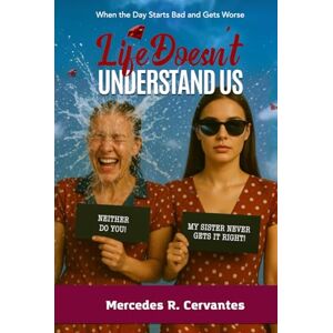 R. Cervantes, Mercedes LIFE DOESN’T UNDERSTAND US: A Heartwarming Romantic Comedy With Humor About Love, Chaos, and Surviving Yourself R. Cervantes, Mercedes LIFE DOESN’T UNDERSTAND US: A Heartwarming Romantic Comedy With Humor About Love, Chaos, and Surviving Yourself