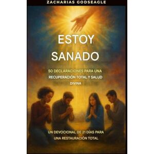 Godseagle, Zacharias Estoy sanado 50 declaraciones para una recuperación total y salud divina: Un devocional de 21 días para una restauración total Godseagle, Zacharias Estoy sanado 50 declaraciones para una recuperación total y salud divina: Un devocional de 21 días para una restauración total