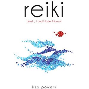 Powers, Lisa Reiki: Level I, II and Master Manual Powers, Lisa Reiki: Level I, II and Master Manual