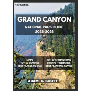 Scott GRAND CANYON NATIONAL PARK GUIDE 2025-2026: "Firsthand adventures, hidden trails, and authentic experiences; complete with detailed maps, expert ... insider secrets. (Adams local travel tips) Scott GRAND CANYON NATIONAL PARK GUIDE 2025-2026: "Firsthand adventures, hidden trails, and authentic experiences; complete with detailed maps, expert ... insider secrets. (Adams local travel tips)