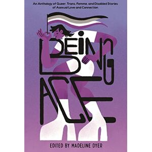 Miller, Linsey Being Ace: An Anthology of Queer, Trans, Femme, and Disabled Stories of Asexual Love and Connection Miller, Linsey Being Ace: An Anthology of Queer, Trans, Femme, and Disabled Stories of Asexual Love and Connection