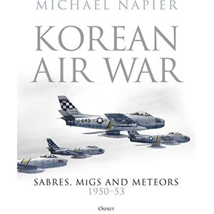 Napier, Michael Korean Air War: Sabres, MiGs and Meteors, 1950–53 Napier, Michael Korean Air War: Sabres, MiGs and Meteors, 1950–53