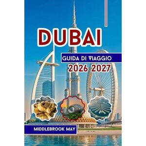 May, MiddleBrook Guida di Viaggio Dubai 2026 2027: Esplora il Burj Khalifa, divertimento per famiglie con consigli e mappe da esperti, souk, spiagge e safari nel deserto negli Emirati Arabi Uniti May, MiddleBrook Guida di Viaggio Dubai 2026 2027: Esplora il Burj Khalifa, divertimento per famiglie con consigli e mappe da esperti, souk, spiagge e safari nel deserto negli Emirati Arabi Uniti