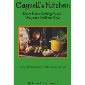 Rogers, Gaynell Toler Gaynell's Kitchen Down Home Cooking from A Wayward Southern Belle: Stories & Recipes from A Life in Music and Film Rogers, Gaynell Toler Gaynell's Kitchen Down Home Cooking from A Wayward Southern Belle: Stories & Recipes from A Life in Music and Film