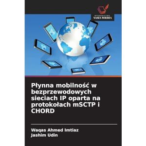 Ahmed Plynna mobilnośc w bezprzewodowych sieciach IP oparta na protokolach mSCTP i CHORD Ahmed Plynna mobilnośc w bezprzewodowych sieciach IP oparta na protokolach mSCTP i CHORD