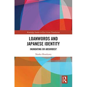 Routledge Loanwords and Japanese Identity: Inundating or Absorbed? ( Studies in East Asian Translation) Routledge Loanwords and Japanese Identity: Inundating or Absorbed? ( Studies in East Asian Translation)