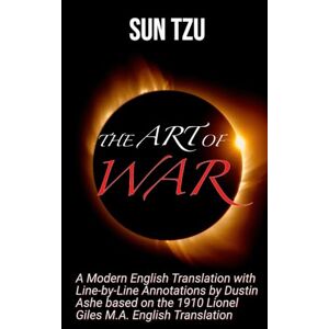 Sun The Art of War: A Modern English Translation with Line-by-Line Annotations by Dustin Ashe based on the 1910 Lionel Giles M.A. English Translation Sun The Art of War: A Modern English Translation with Line-by-Line Annotations by Dustin Ashe based on the 1910 Lionel Giles M.A. English Translation