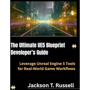 Jackson The Ultimate UE5 Blueprint Developer’s Guide: Leverage Unreal Engine 5 Tools for Real-World Game Workflows (mastering coding, automation and programming) Jackson The Ultimate UE5 Blueprint Developer’s Guide: Leverage Unreal Engine 5 Tools for Real-World Game Workflows (mastering coding, automation and programming)