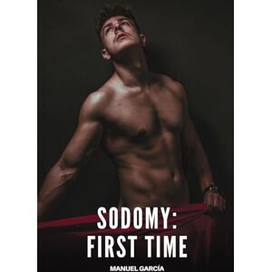 García, Manuel Sodomy First Time: Explicit Gay Erotic Short Stories for Men (Hot and Sexy) García, Manuel Sodomy First Time: Explicit Gay Erotic Short Stories for Men (Hot and Sexy)