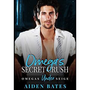 Bates, Aiden Omega's Secret Crush: Omega's Under Siege Book 1 Bates, Aiden Omega's Secret Crush: Omega's Under Siege Book 1