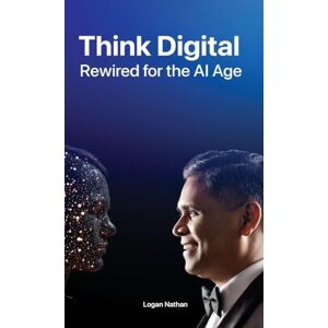 Nathan, Logan Think Digital Rewired for the AI Age Nathan, Logan Think Digital Rewired for the AI Age