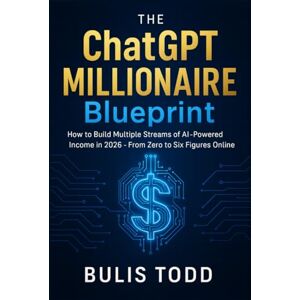 Todd, Bulis The ChatGPT Millionaire Blueprint: How to Build Multiple Streams of AI-Powered Income in 2025—From Zero to Six Figures Online Todd, Bulis The ChatGPT Millionaire Blueprint: How to Build Multiple Streams of AI-Powered Income in 2025—From Zero to Six Figures Online