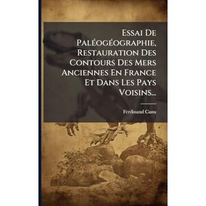 Canu, Ferdinand Essai De PalÃ(c)ogÃ(c)ographie, Restauration Des Contours Des Mers Anciennes En France Et Dans Les Pays Voisins... Canu, Ferdinand Essai De PalÃ(c)ogÃ(c)ographie, Restauration Des Contours Des Mers Anciennes En France Et Dans Les Pays Voisins...