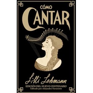 Lehmann, Lilli Cómo Cantar: Edición del Nuevo Centenario Lehmann, Lilli Cómo Cantar: Edición del Nuevo Centenario