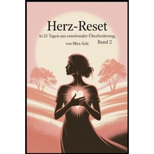 Solé, Mira Herz-Reset – in 21 Tagen raus aus emotionaler Überforderung: Ein sanftes Selbsthilfe-Programm für mehr innere Stärke, Mitgefühl und emotionale Balance (Die stille Kraft) Solé, Mira Herz-Reset – in 21 Tagen raus aus emotionaler Überforderung: Ein sanftes Selbsthilfe-Programm für mehr innere Stärke, Mitgefühl und emotionale Balance (Die stille Kraft)