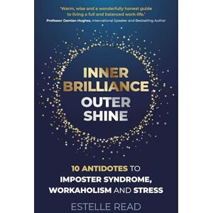 Read, Estelle Inner Brilliance, Outer Shine: 10 Antidotes to Imposter Syndrome, Workaholism and Stress Read, Estelle Inner Brilliance, Outer Shine: 10 Antidotes to Imposter Syndrome, Workaholism and Stress