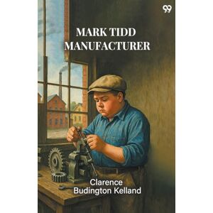 Kelland, Clarence Budington Mark Tidd Manufacturer (Edition1) Kelland, Clarence Budington Mark Tidd Manufacturer (Edition1)