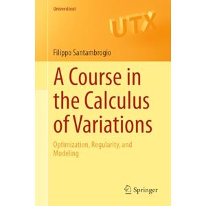 Santambrogio, Filippo A Course in the Calculus of Variations: Optimization, Regularity, and Modeling (Universitext) Santambrogio, Filippo A Course in the Calculus of Variations: Optimization, Regularity, and Modeling (Universitext)