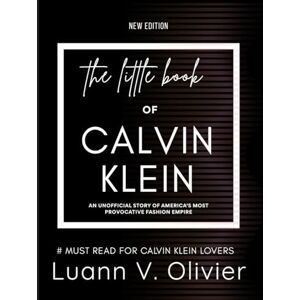Olivier, Luann V. The Little Book of Calvin Klein: An Unofficial Story of America's Most Provocative Fashion Empire (FASHION BRAND HISTORIES) Olivier, Luann V. The Little Book of Calvin Klein: An Unofficial Story of America's Most Provocative Fashion Empire (FASHION BRAND HISTORIES)