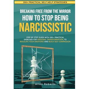 Roberts BREAKING FREE FROM THE MIRROR: HOW TO STOP BEING NARCISSISTIC: Step-By-Step Guide With 200+ Practical Exercises For Personal Transformation, To ... Build Self Compassion (The True Self Series) Roberts BREAKING FREE FROM THE MIRROR: HOW TO STOP BEING NARCISSISTIC: Step-By-Step Guide With 200+ Practical Exercises For Personal Transformation, To ... Build Self Compassion (The True Self Series)