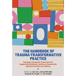 Tucci, Joe The Handbook of Trauma-Transformative Practice: Emerging Therapeutic Frameworks for Supporting Individuals, Families or Communities Impacted by Abuse and Violence Tucci, Joe The Handbook of Trauma-Transformative Practice: Emerging Therapeutic Frameworks for Supporting Individuals, Families or Communities Impacted by Abuse and Violence