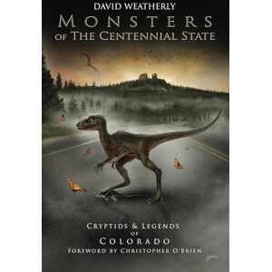 Weatherly, David Monsters of the Centennial State: Cryptids & Legends of Colorado (Monsters of America) Weatherly, David Monsters of the Centennial State: Cryptids & Legends of Colorado (Monsters of America)