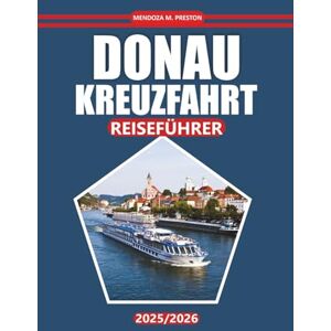 Preston, Mendoza M. Donaukreuzfahrt-Reiseführer 2025–2026: Erkunden Sie historische Städte, lokale Einblicke, Aktivitäten und malerische Flusskreuzfahrtziele mit praktischen Tipps, Karten und Reiserouten Preston, Mendoza M. Donaukreuzfahrt-Reiseführer 2025–2026: Erkunden Sie historische Städte, lokale Einblicke, Aktivitäten und malerische Flusskreuzfahrtziele mit praktischen Tipps, Karten und Reiserouten