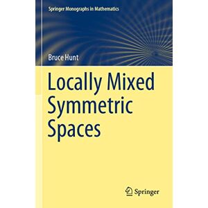 Hunt, Bruce Locally Mixed Symmetric Spaces (Springer Monographs in Mathematics) Hunt, Bruce Locally Mixed Symmetric Spaces (Springer Monographs in Mathematics)