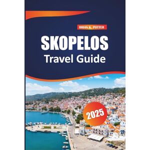 POTTER, BRIAN K. Skopelos Travel guide 2025: Discover Hidden Beaches, Iconic Attractions, and Authentic Local Experiences. Uncover the Treasures of Greece’s Island Life. POTTER, BRIAN K. Skopelos Travel guide 2025: Discover Hidden Beaches, Iconic Attractions, and Authentic Local Experiences. Uncover the Treasures of Greece’s Island Life.