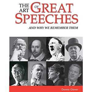 Glover, Dennis The Art of Great Speeches: And Why We Remember Them Glover, Dennis The Art of Great Speeches: And Why We Remember Them