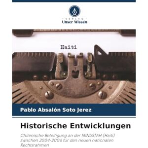Soto Jerez, Pablo Absalón Historische Entwicklungen: Chilenische Beteiligung an der MINUSTAH (Haiti) zwischen 2004-2006 für den neuen nationalen Rechtsrahmen Soto Jerez, Pablo Absalón Historische Entwicklungen: Chilenische Beteiligung an der MINUSTAH (Haiti) zwischen 2004-2006 für den neuen nationalen Rechtsrahmen