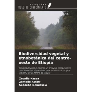 Kassa, Zewdie Biodiversidad vegetal y etnobotánica del centro-oeste de Etiopía: Estudios de caso mediante un enfoque etnobotánico para visualizar el papel del conocimiento ecológico indígena en el centro de Etiopía Kassa, Zewdie Biodiversidad vegetal y etnobotánica del centro-oeste de Etiopía: Estudios de caso mediante un enfoque etnobotánico para visualizar el papel del conocimiento ecológico indígena en el centro de Etiopía