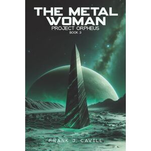 Cavill, Frank J. The Metal Woman: (Project Orpheus, Book 3) Cavill, Frank J. The Metal Woman: (Project Orpheus, Book 3)