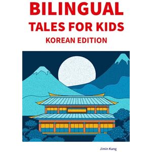 Kang, Jimin Bilingual Tales For Kids : Korean Edition 25 Captivating Stories in Korean and English (Learn Korean for Children) Kang, Jimin Bilingual Tales For Kids : Korean Edition 25 Captivating Stories in Korean and English (Learn Korean for Children)