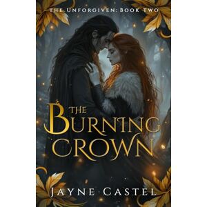 Castel, Jayne The Burning Crown: An epic Celtic Romantasy (The Unforgiven) Castel, Jayne The Burning Crown: An epic Celtic Romantasy (The Unforgiven)