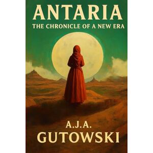 Gutowski, A.J.A. ANTARIA: The Chronicle of a New Era Gutowski, A.J.A. ANTARIA: The Chronicle of a New Era