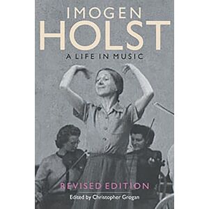 Imogen Holst: A Life in Music: Revised Edition (Aldeburgh Studies in Music) Imogen Holst: A Life in Music: Revised Edition (Aldeburgh Studies in Music)
